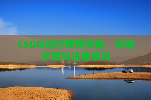 CSDN如何转载博客，详细步骤与注意事项